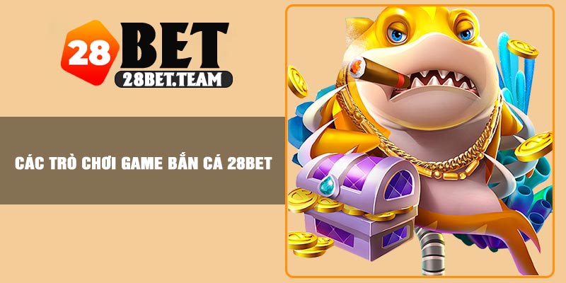 Các trò chơi game bắn cá 28BET