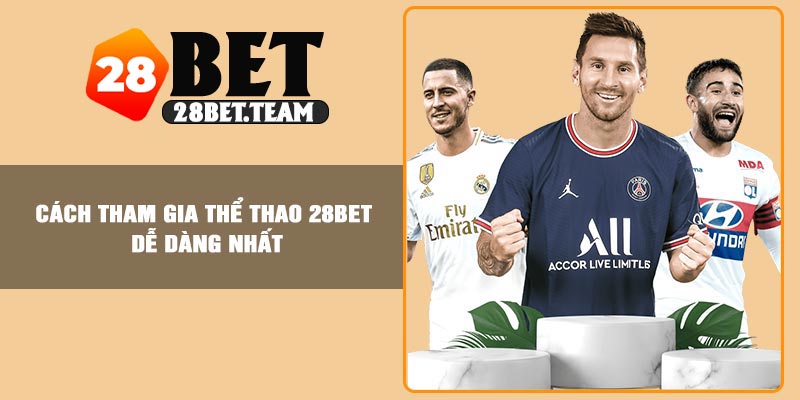 Cách tham gia thể thao 28BET dễ dàng nhất