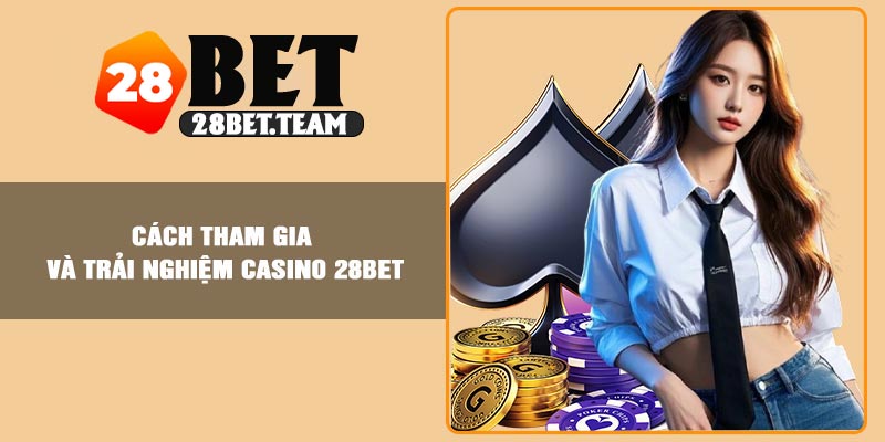 Cách tham gia và trải nghiệm Casino 28Bet