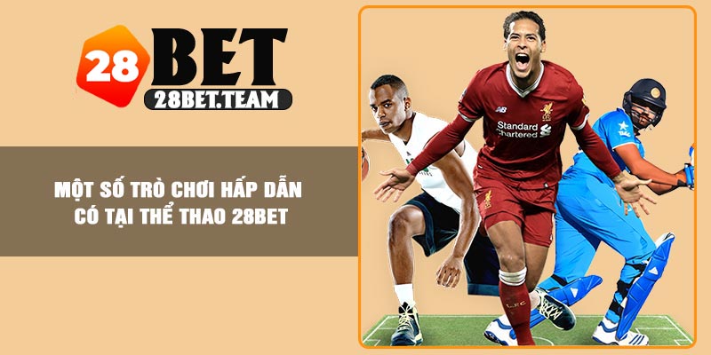 Một số trò chơi hấp dẫn có tại thể thao 28BET