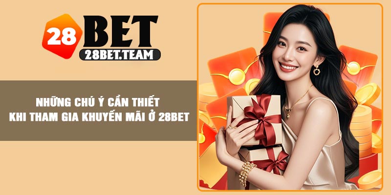 Những chú ý cần thiết khi tham gia khuyến mãi ở 28BET