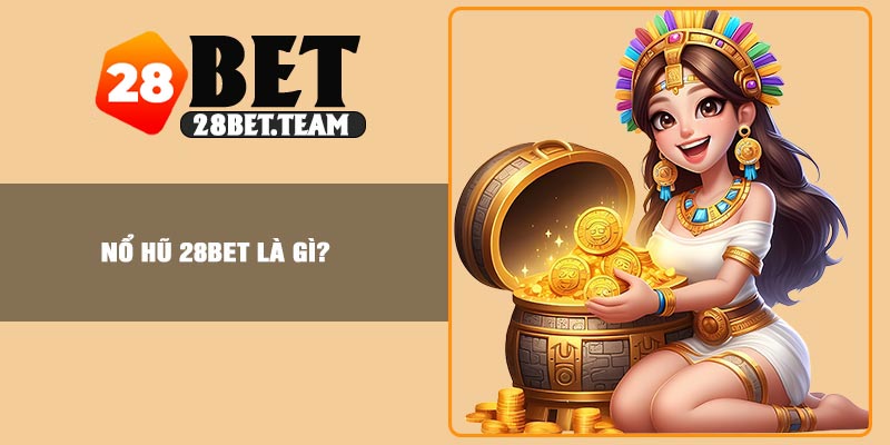 Nổ hũ 28BET là gì?