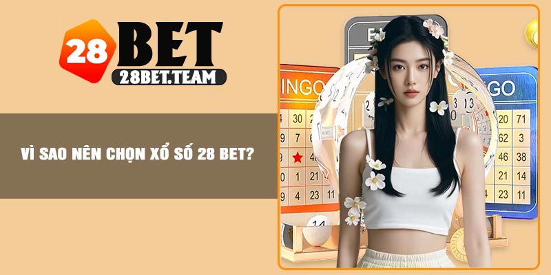 Vì sao nên chọn xổ số 28 BET?