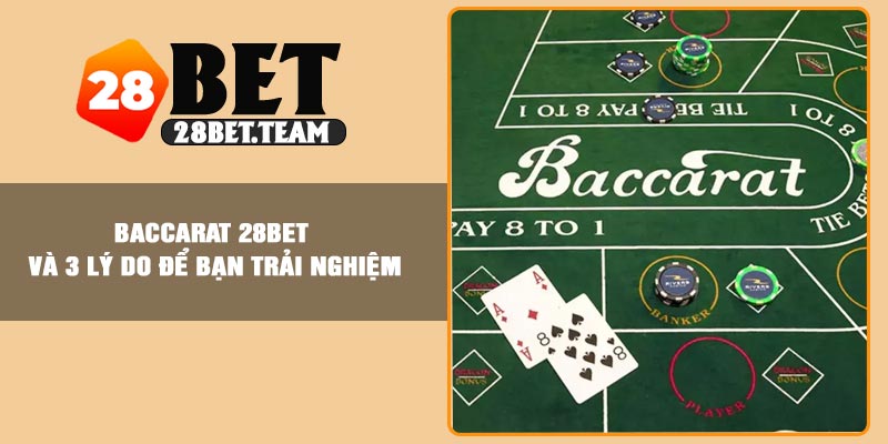 Baccarat 28BET Và 3 Lý Do Để Bạn Trải Nghiệm