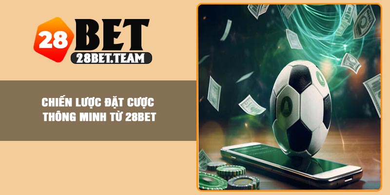 Chiến lược đặt cược thông minh từ 28BET
