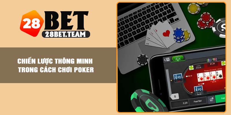 Chiến lược thông minh trong cách chơi Poker