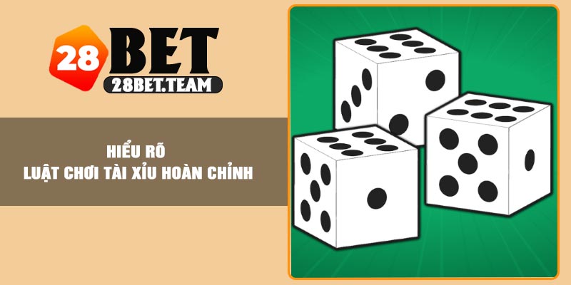 Hiểu rõ luật chơi Tài Xỉu hoàn chỉnh