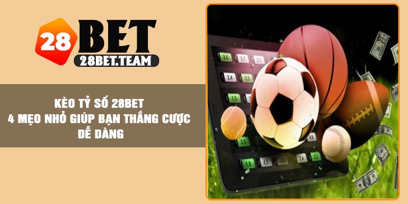Kèo Tỷ Số 28BET – 4 Mẹo Nhỏ Giúp Bạn Thắng Cược Dễ Dàng