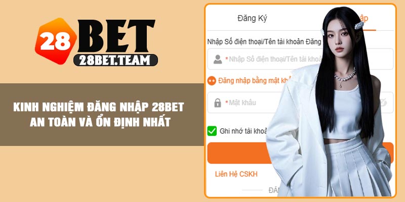 Kinh nghiệm đăng nhập 28BET an toàn và ổn định nhất