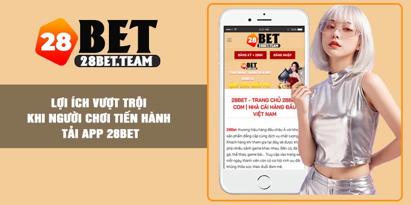 Lợi ích vượt trội khi người chơi tiến hành tải app 28BET