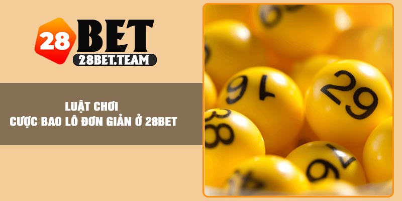 Luật chơi cược bao lô đơn giản ở 28BET