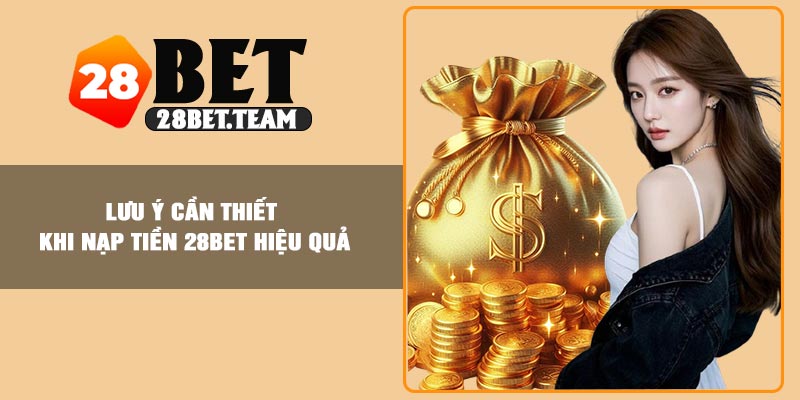 Lưu ý cần thiết khi nạp tiền 28BET hiệu quả