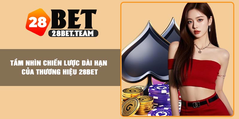 Tầm nhìn chiến lược dài hạn của thương hiệu 28Bet
